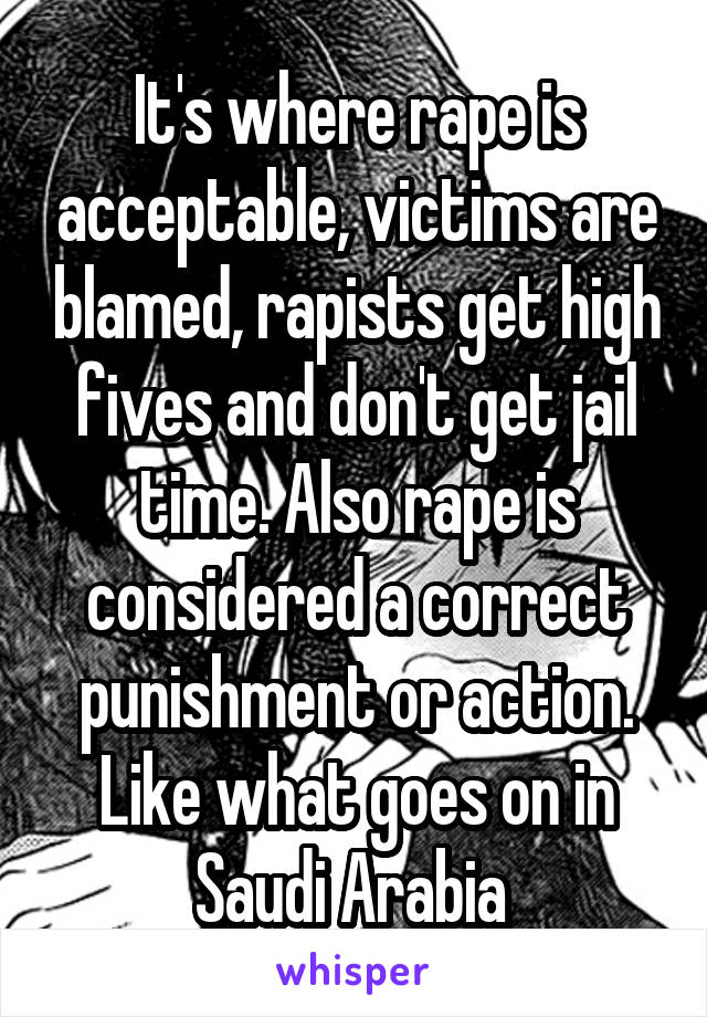 It's where rape is acceptable, victims are blamed, rapists get high fives and don't get jail time. Also rape is considered a correct punishment or action. Like what goes on in Saudi Arabia 