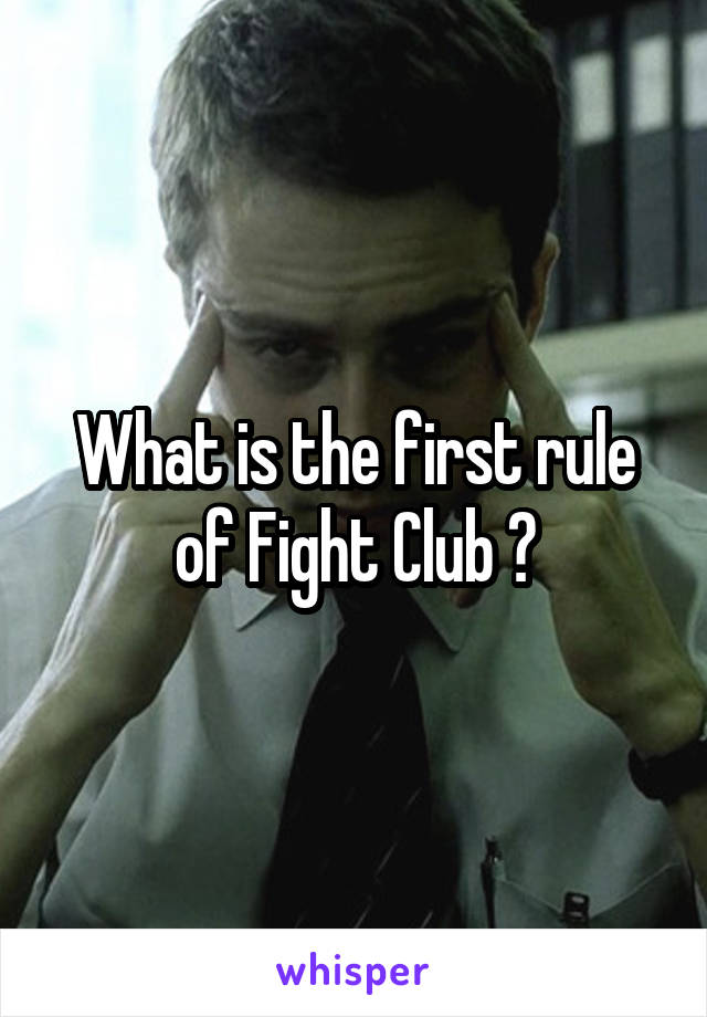 What is the first rule of Fight Club ?