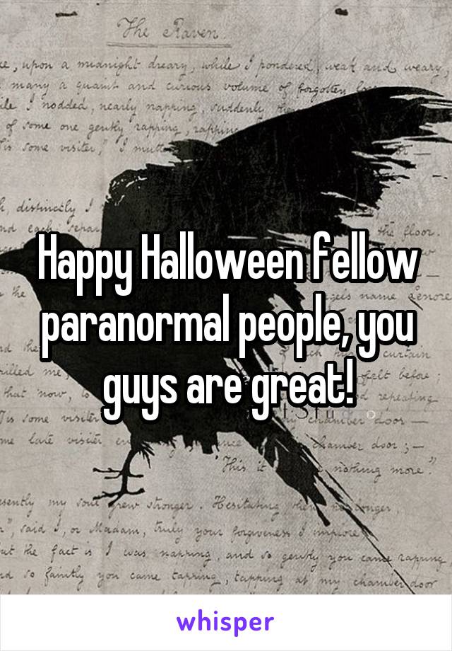 Happy Halloween fellow paranormal people, you guys are great!