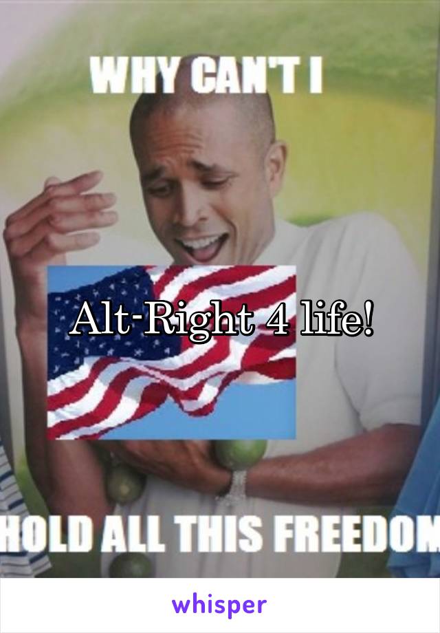 Alt-Right 4 life!