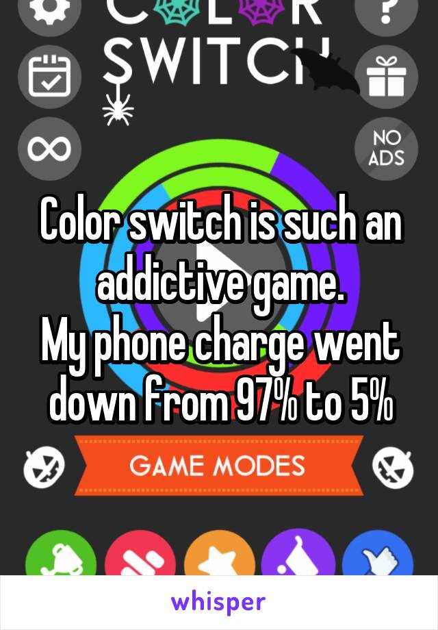 Color switch is such an addictive game.
My phone charge went down from 97% to 5%