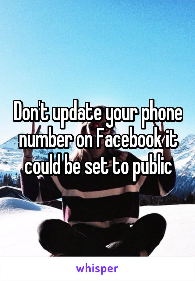 Don't update your phone number on Facebook it could be set to public
