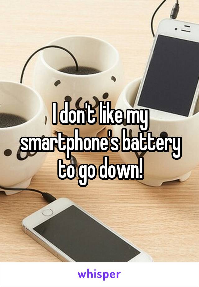 I don't like my smartphone's battery to go down!