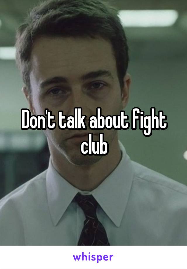 Don't talk about fight club