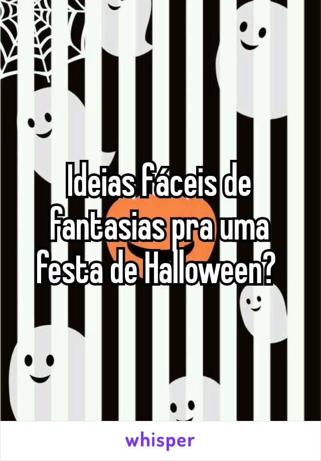 Ideias fáceis de fantasias pra uma festa de Halloween? 