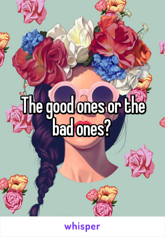 The good ones or the bad ones? 