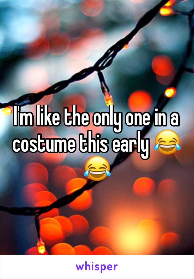 I'm like the only one in a costume this early 😂😂