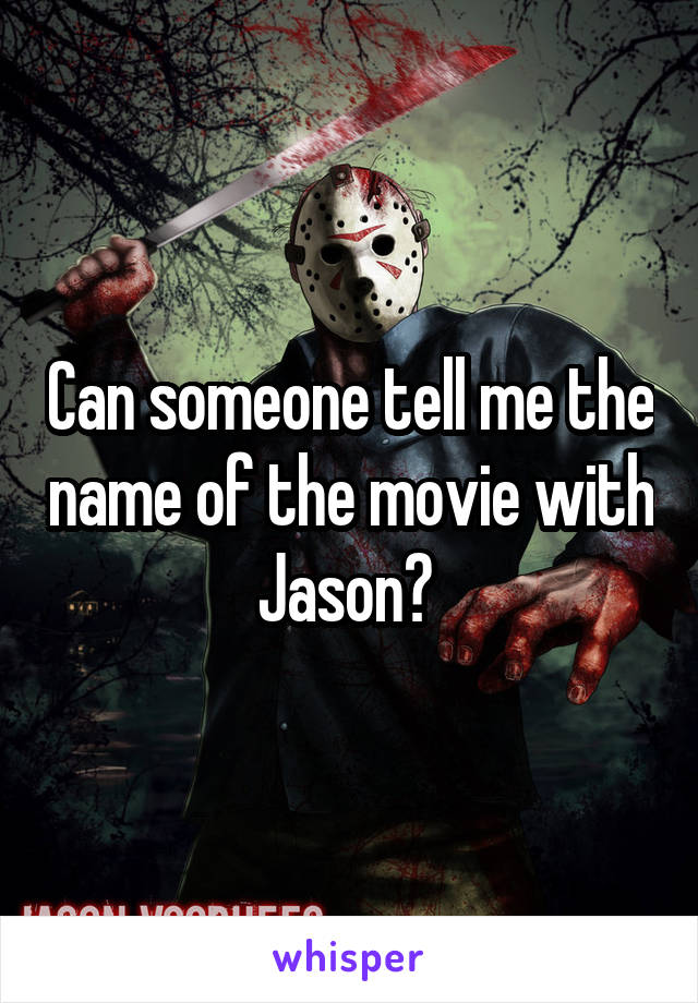 Can someone tell me the name of the movie with Jason? 