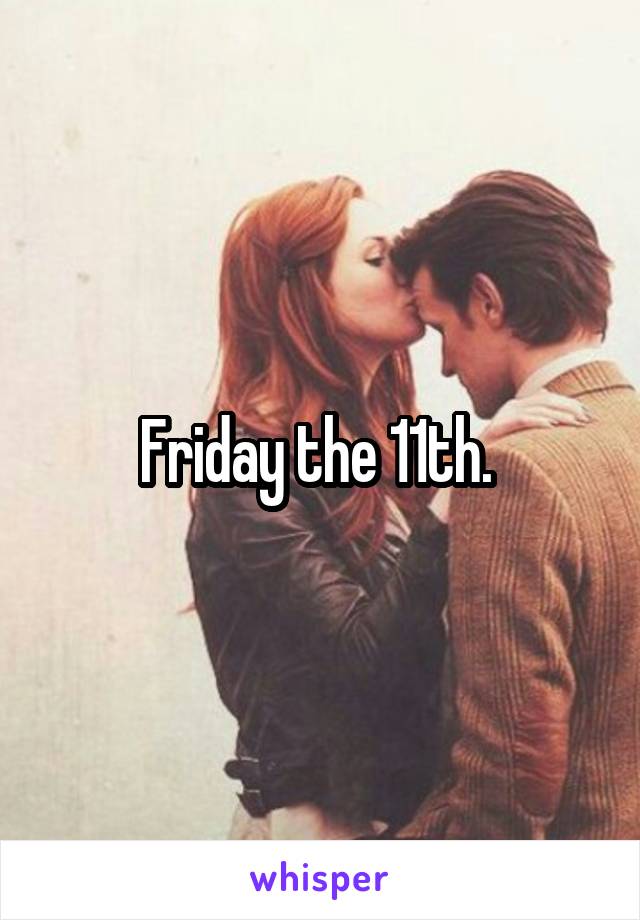 Friday the 11th. 