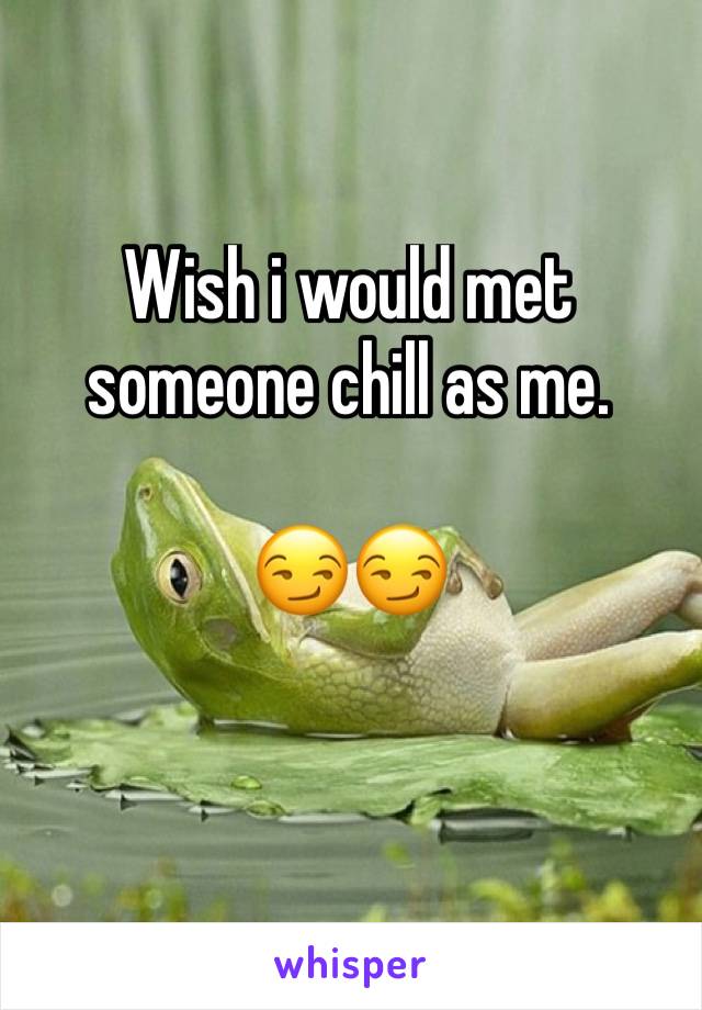 Wish i would met someone chill as me.

😏😏