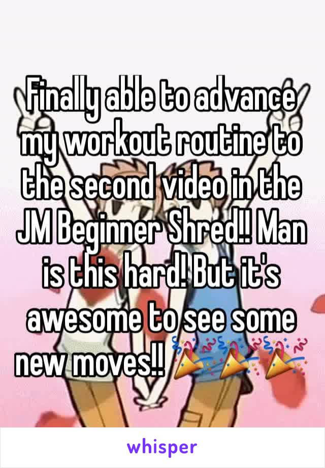 Finally able to advance my workout routine to the second video in the JM Beginner Shred!! Man is this hard! But it's awesome to see some new moves!! 🎉🎉🎉