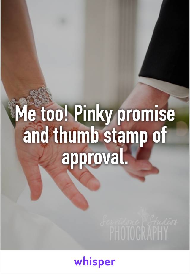 Me too! Pinky promise and thumb stamp of approval.