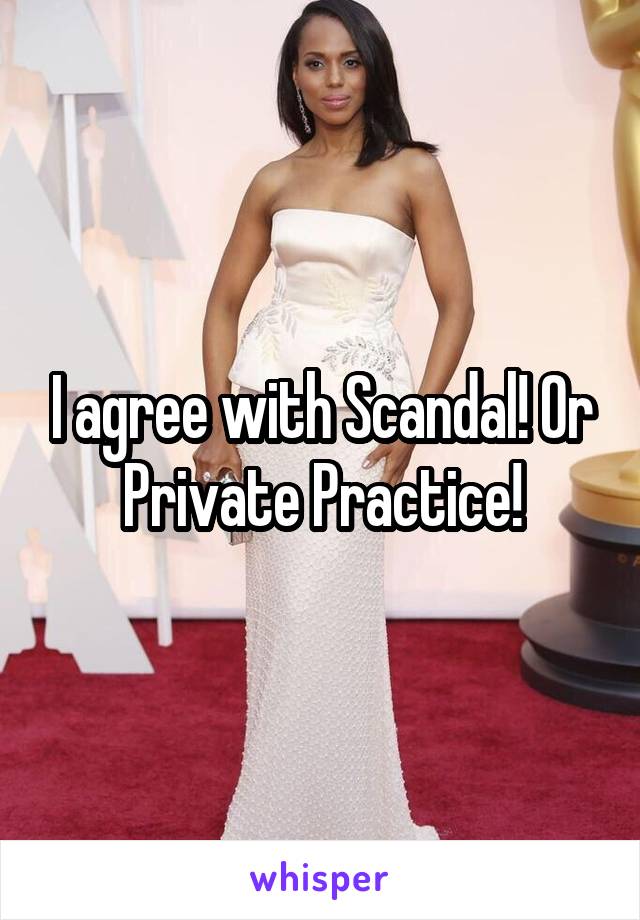 I agree with Scandal! Or Private Practice!