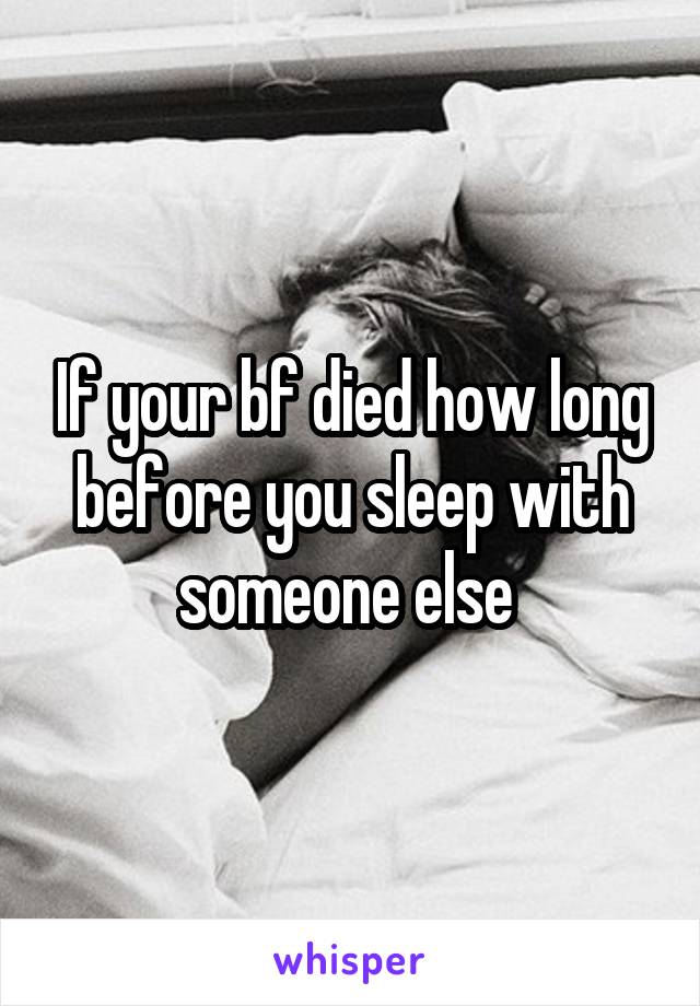 If your bf died how long before you sleep with someone else 