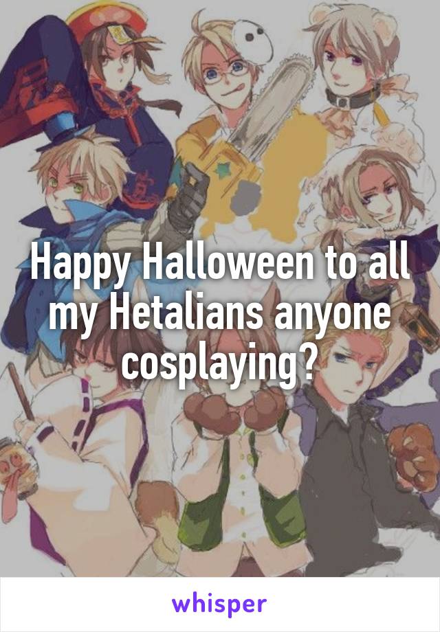 Happy Halloween to all my Hetalians anyone cosplaying?