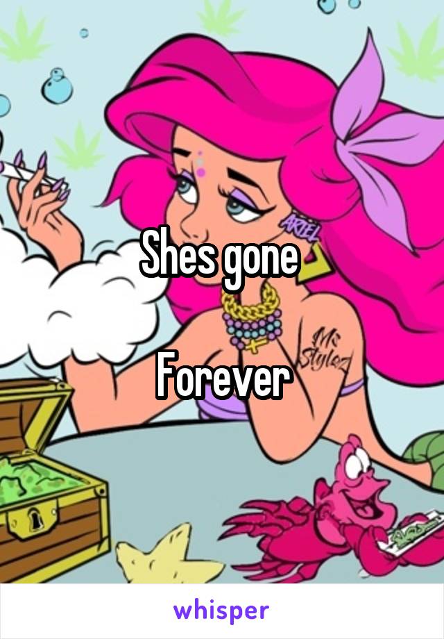 Shes gone 

Forever