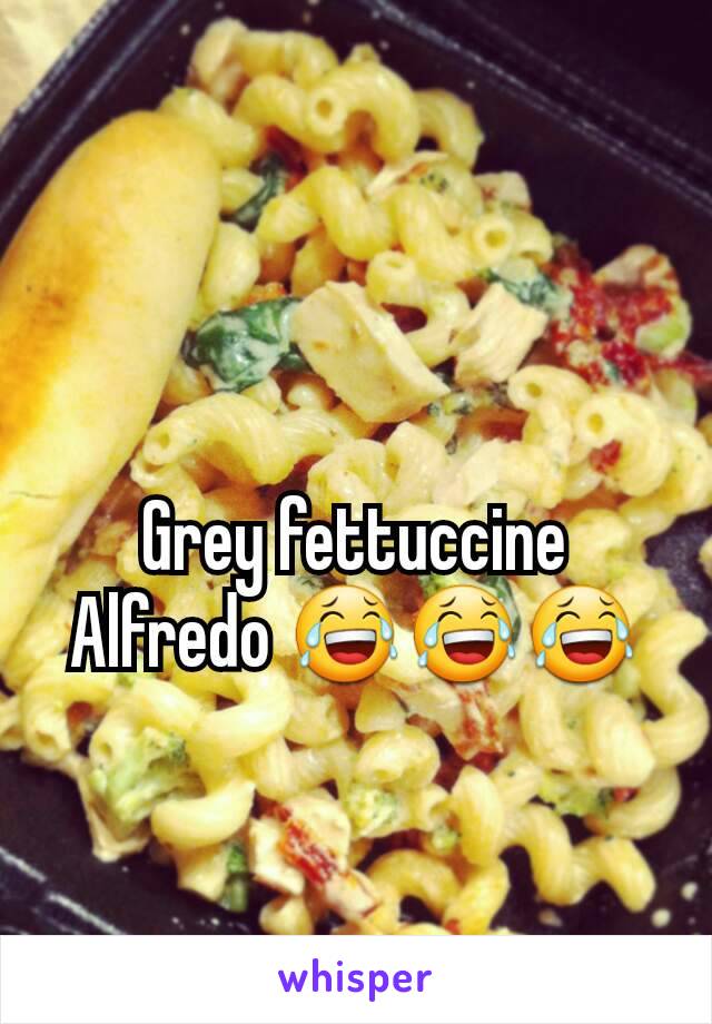 Grey fettuccine Alfredo 😂😂😂