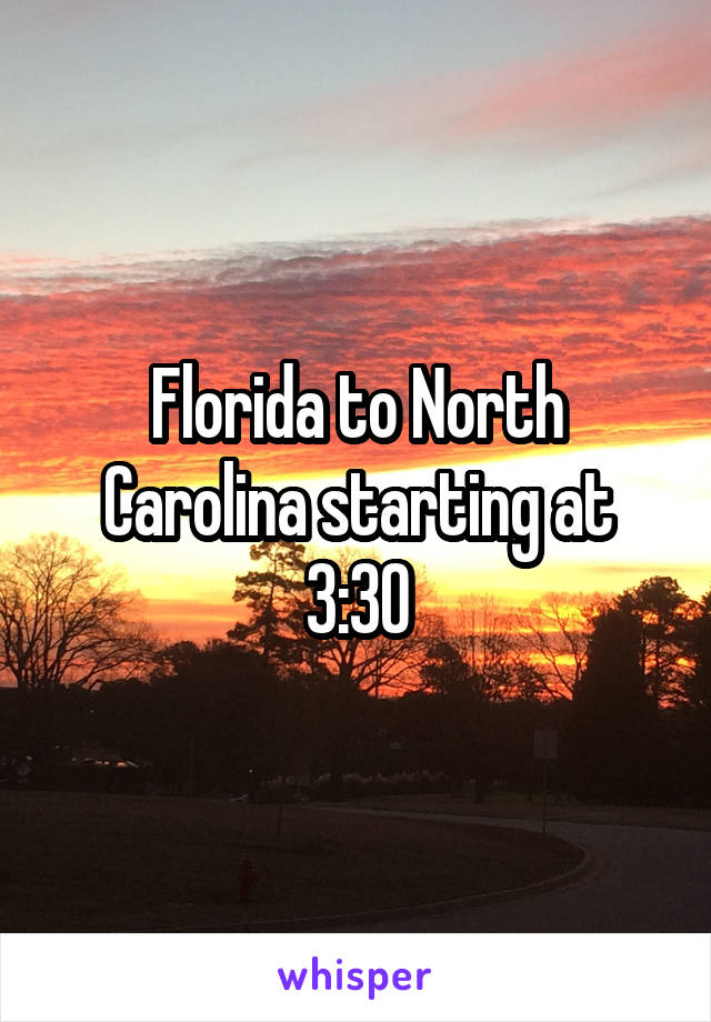 Florida to North Carolina starting at 3:30