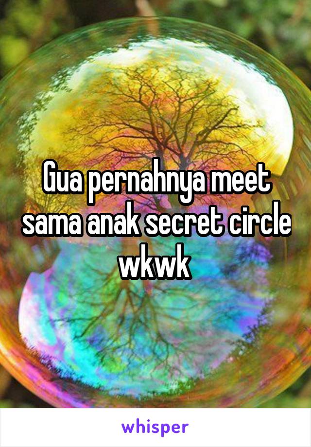 Gua pernahnya meet sama anak secret circle wkwk 