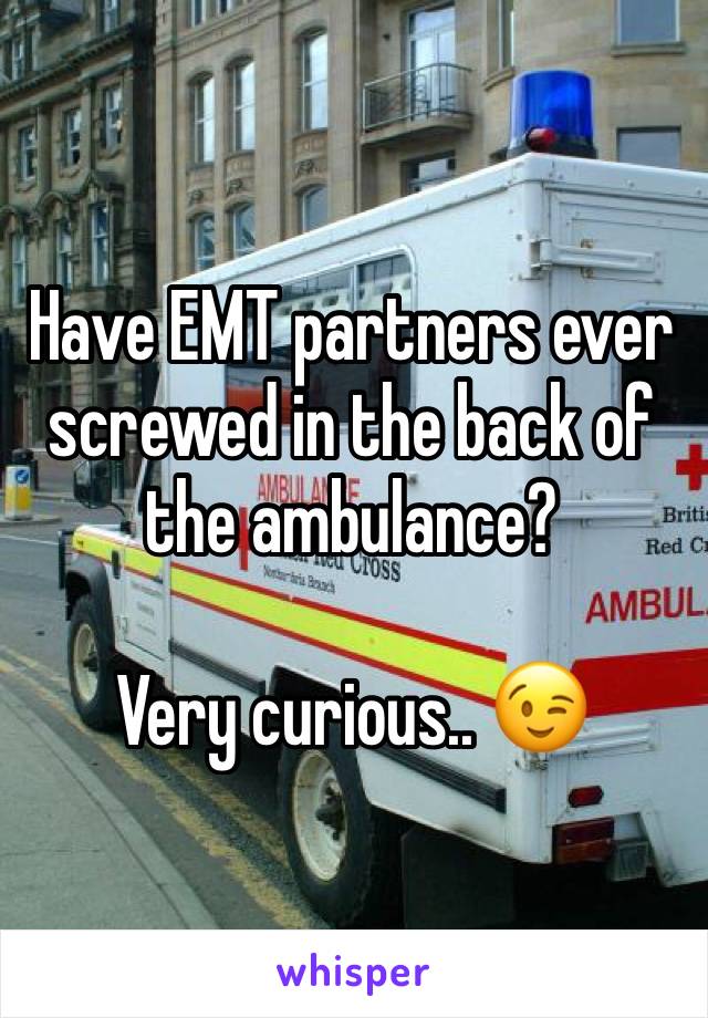 Have EMT partners ever screwed in the back of the ambulance?

Very curious.. 😉