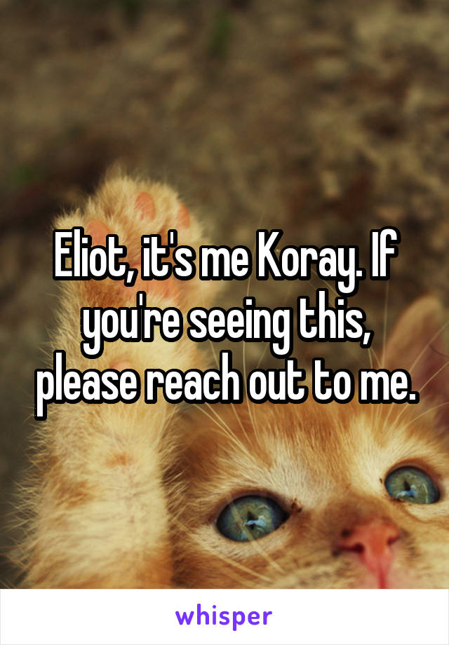 Eliot, it's me Koray. If you're seeing this, please reach out to me.