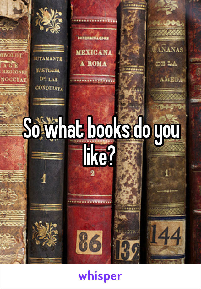 So what books do you like? 