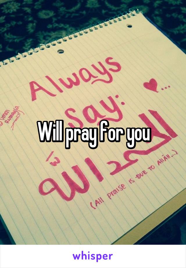 Will pray for you