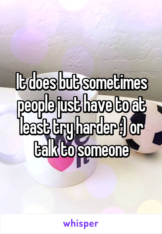 It does but sometimes people just have to at least try harder :) or talk to someone