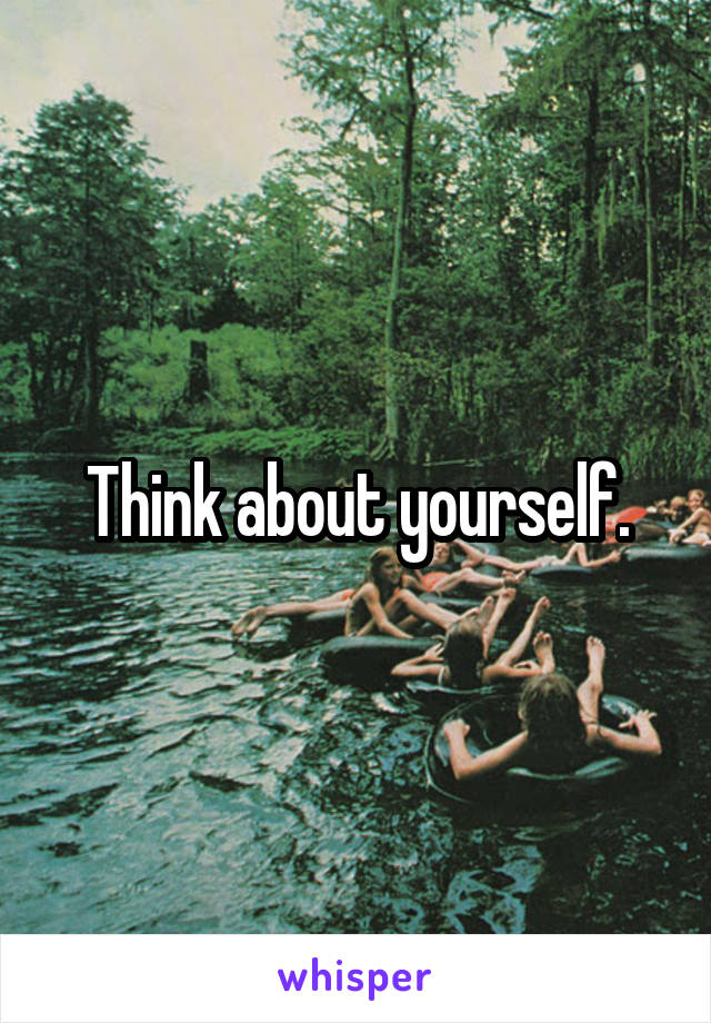 Think about yourself.