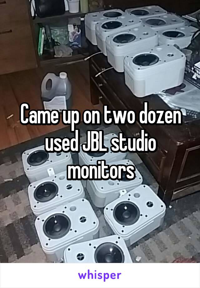 Came up on two dozen used JBL studio monitors