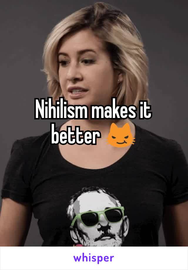 Nihilism makes it better 😼