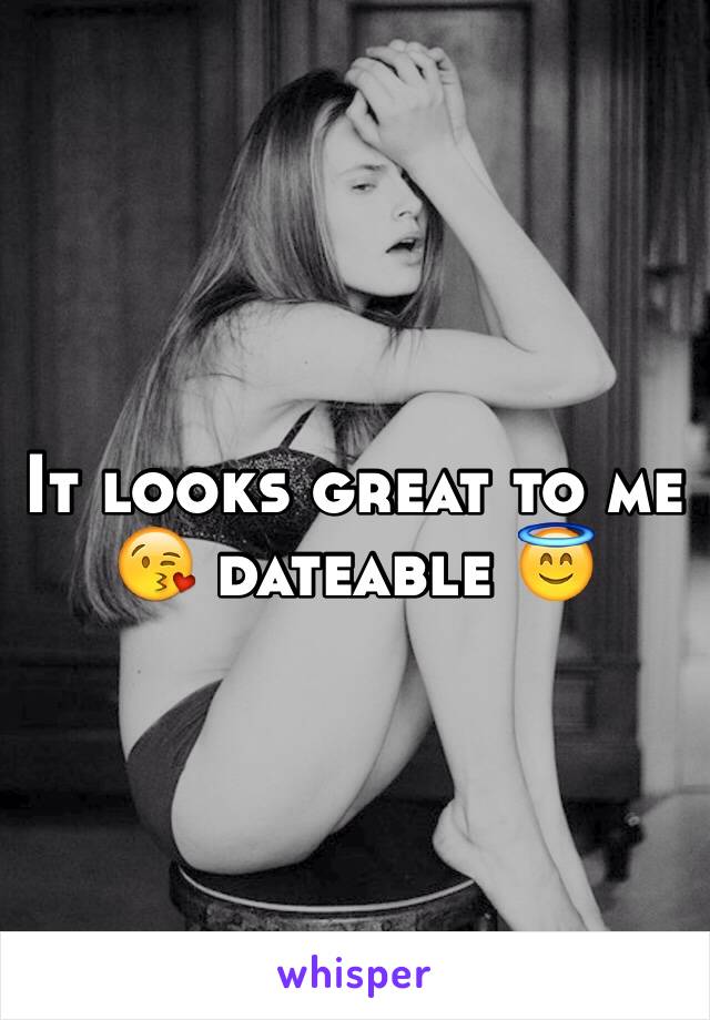 It looks great to me 😘 dateable 😇