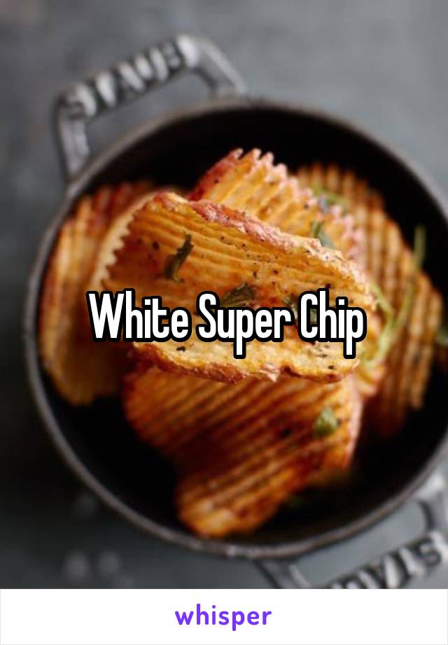 White Super Chip