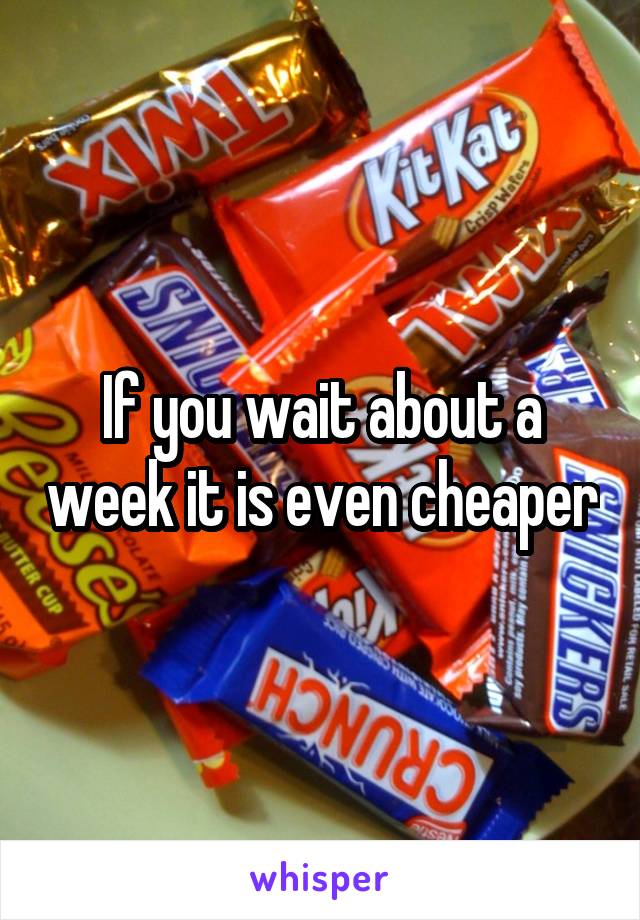 If you wait about a week it is even cheaper