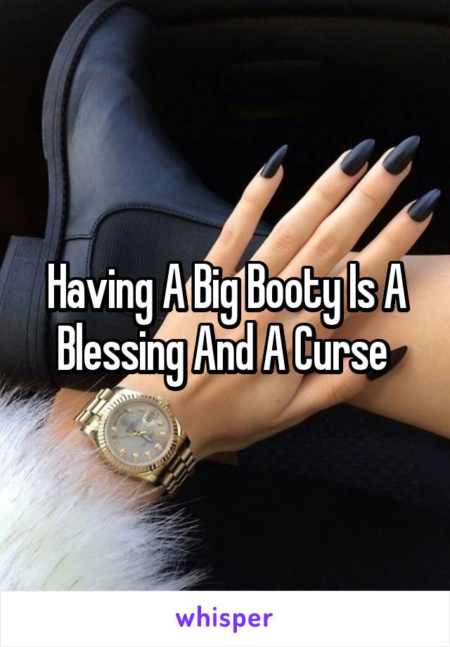 Having A Big Booty Is A Blessing And A Curse 