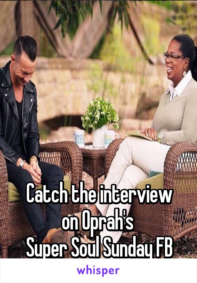 





Catch the interview on Oprah's 
Super Soul Sunday FB