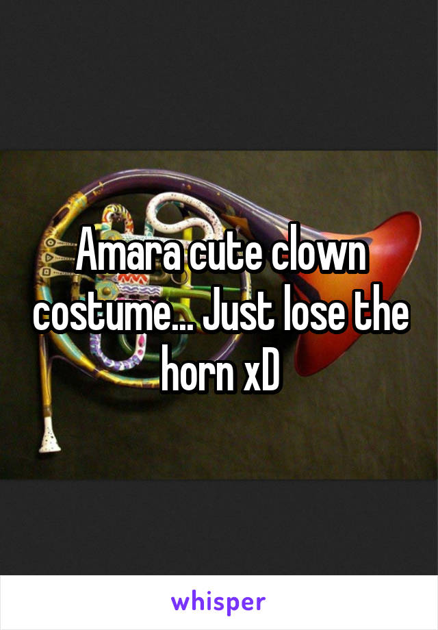 Amara cute clown costume... Just lose the horn xD