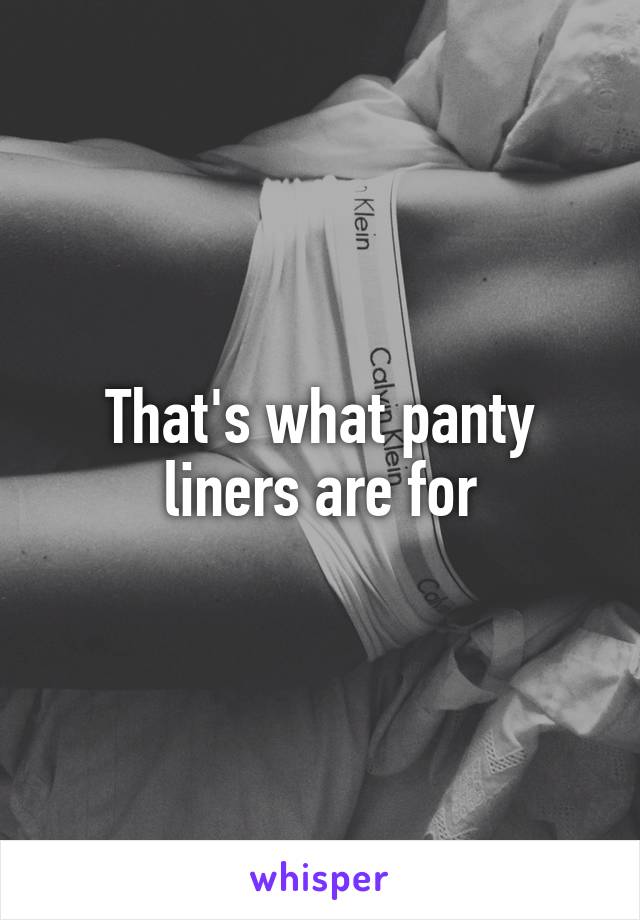 That's what panty liners are for