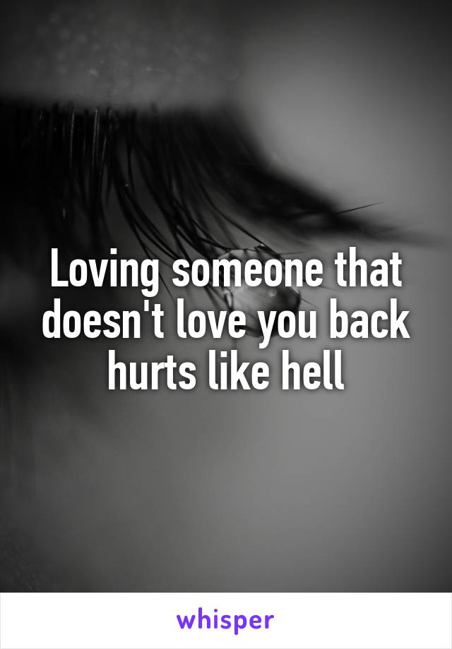 Loving someone that doesn't love you back hurts like hell