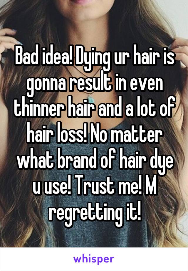 Bad idea! Dying ur hair is gonna result in even thinner hair and a lot of hair loss! No matter what brand of hair dye u use! Trust me! M regretting it!
