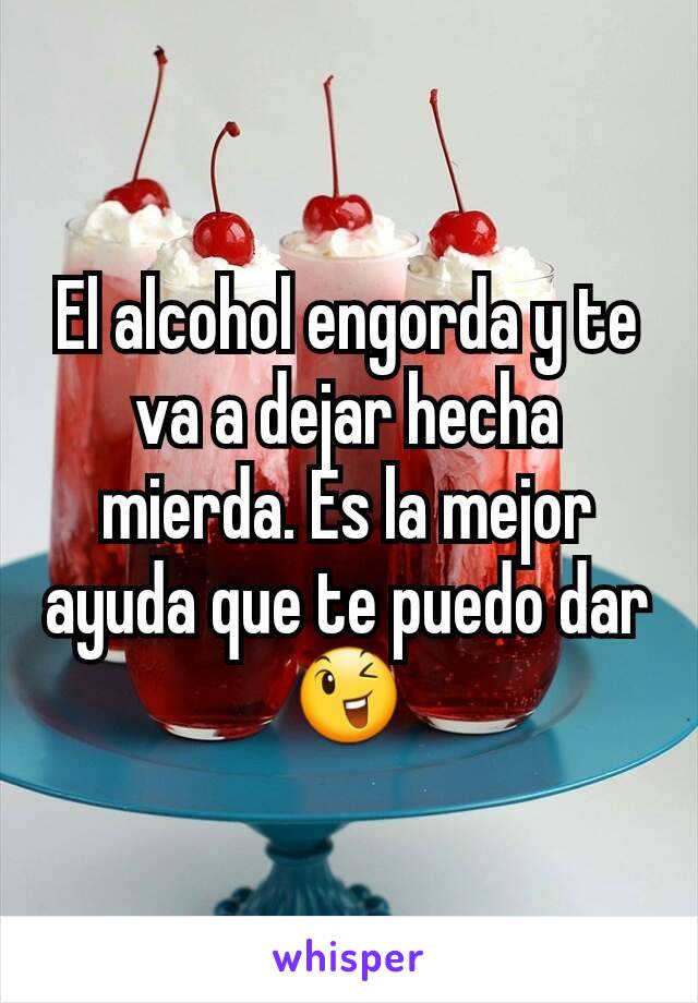 El alcohol engorda y te va a dejar hecha mierda. Es la mejor ayuda que te puedo dar 😉