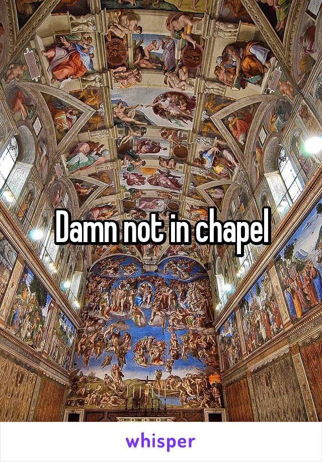 Damn not in chapel