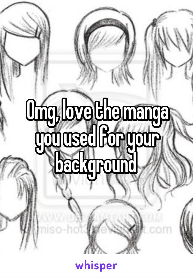 Omg, love the manga you used for your background 