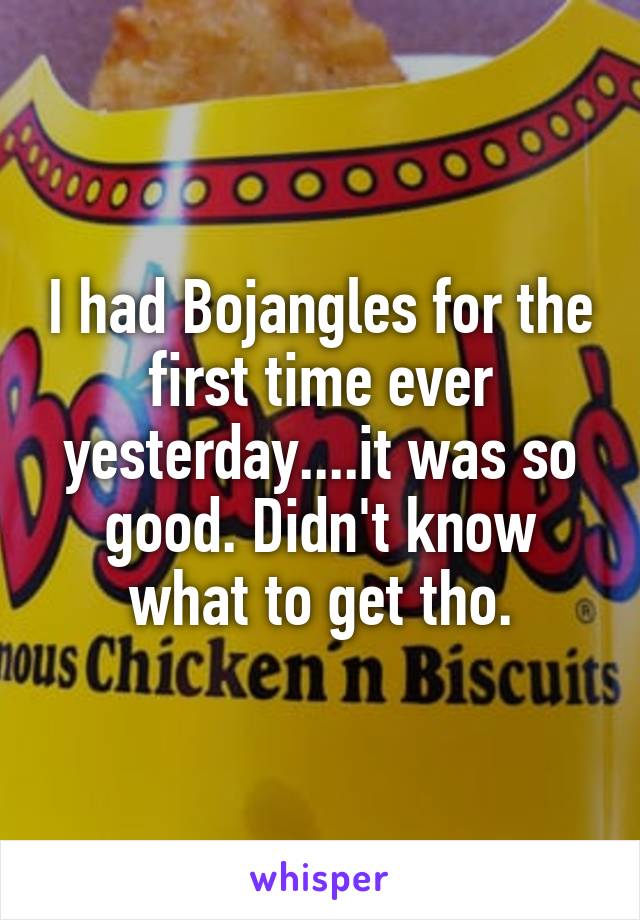 I had Bojangles for the first time ever yesterday....it was so good. Didn't know what to get tho.