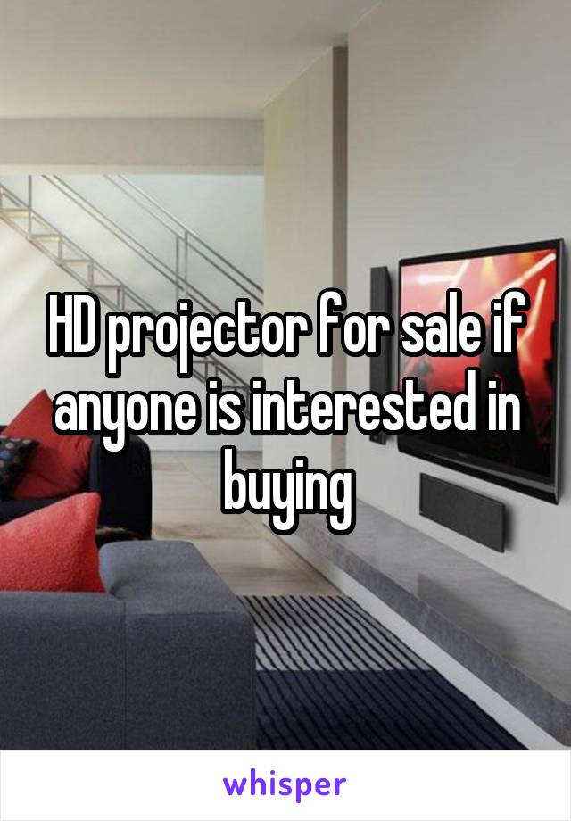 HD projector for sale if anyone is interested in buying