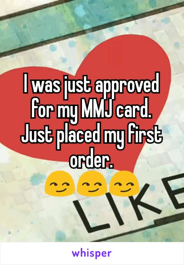 I was just approved for my MMJ card.
Just placed my first order.
😏😏😏