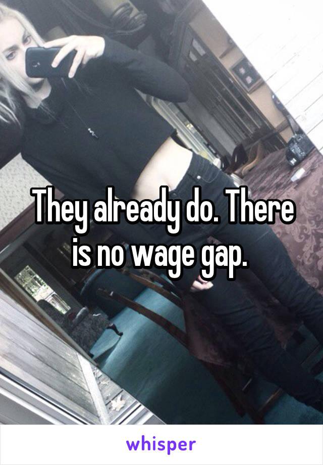 They already do. There is no wage gap. 