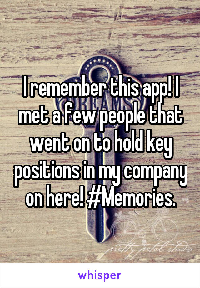 I remember this app! I met a few people that went on to hold key positions in my company on here! #Memories.