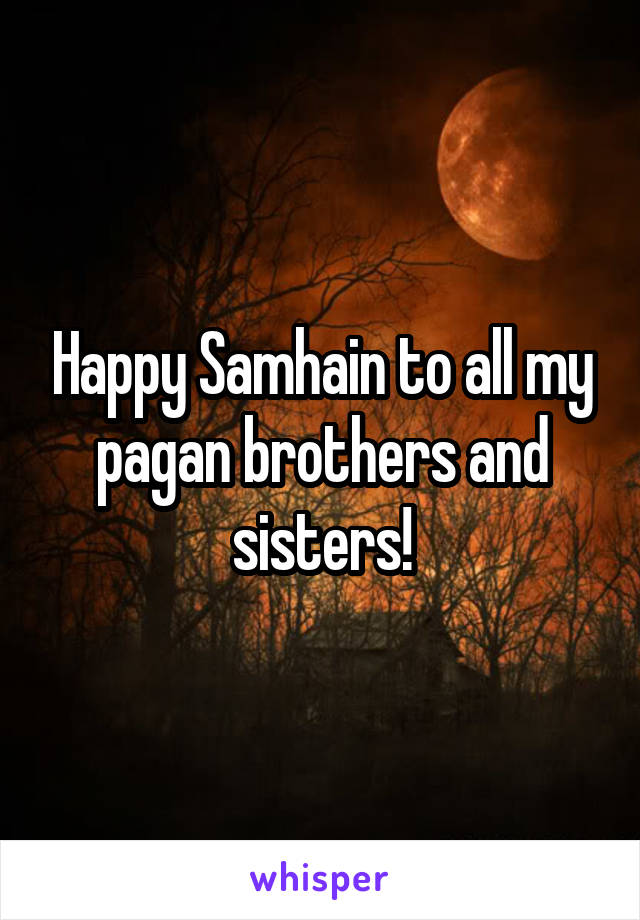 Happy Samhain to all my pagan brothers and sisters!