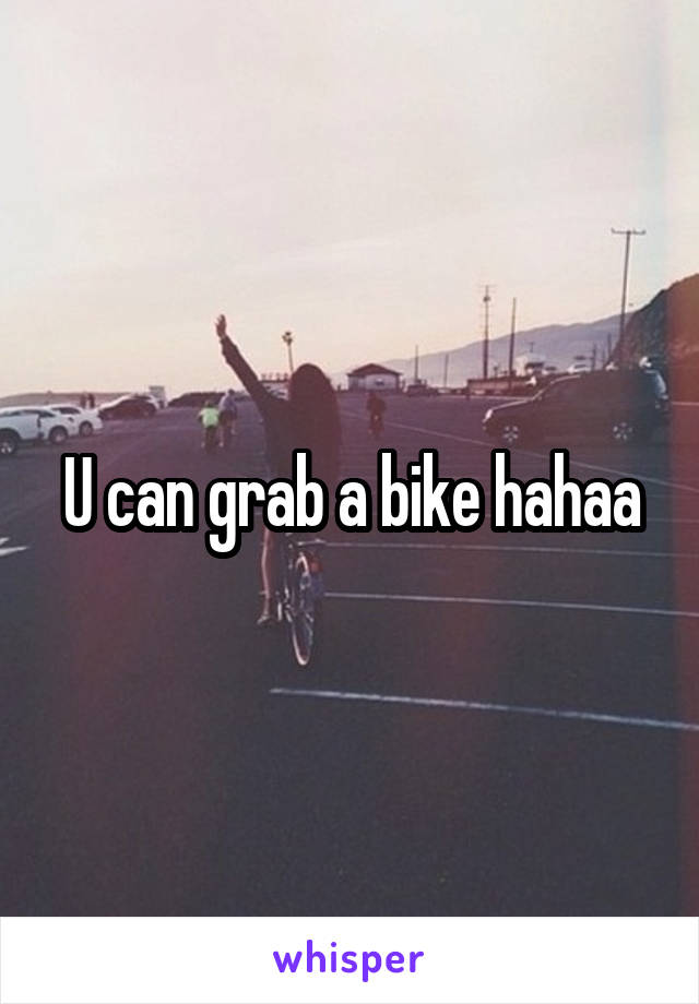 U can grab a bike hahaa